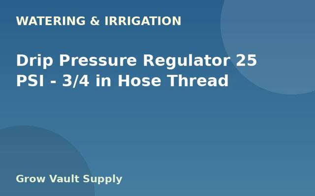 Drip Pressure Regulator 25 PSI — 3/4 in Hose Thread