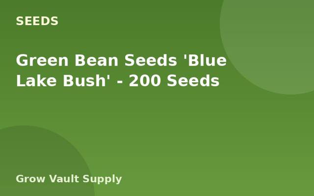 Green Bean Seeds 'Blue Lake Bush' — 200 Seeds