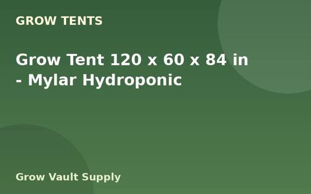 Grow Tent 120 x 60 x 84 in — Mylar Hydroponic