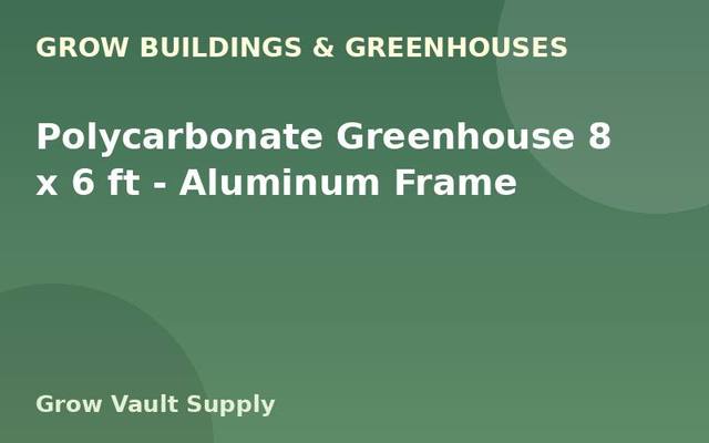 Polycarbonate Greenhouse 8 x 6 ft — Aluminum Frame