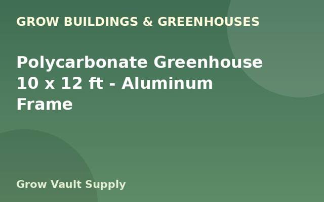 Polycarbonate Greenhouse 10 x 12 ft — Aluminum Frame