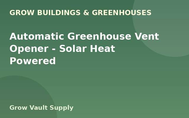 Automatic Greenhouse Vent Opener — Solar Heat Powered