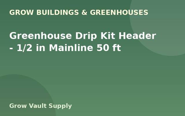Greenhouse Drip Kit Header — 1/2 in Mainline 50 ft