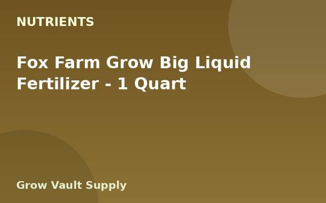 Fox Farm Grow Big Liquid Fertilizer — 1 Quart