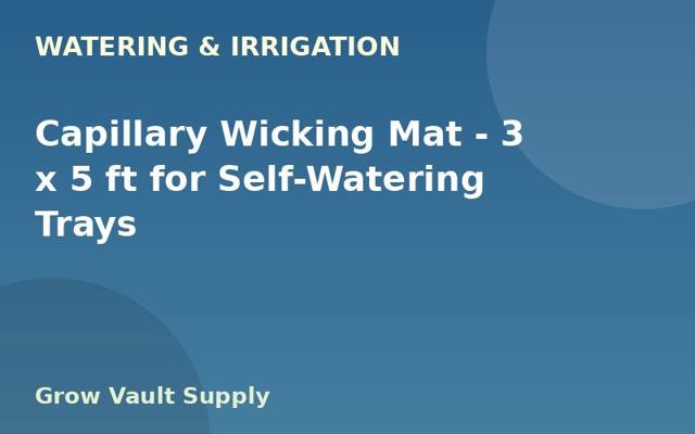 Capillary Wicking Mat — 3 x 5 ft for Self-Watering Trays