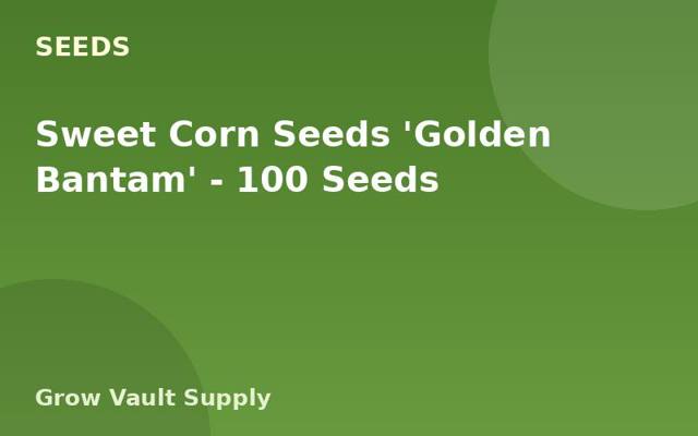 Sweet Corn Seeds 'Golden Bantam' — 100 Seeds