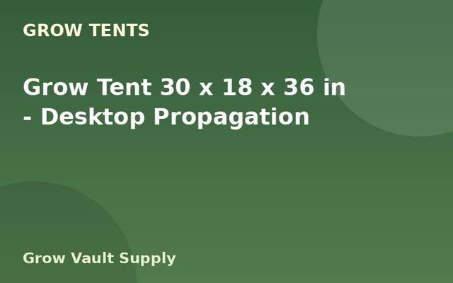 Grow Tent 30 x 18 x 36 in — Desktop Propagation