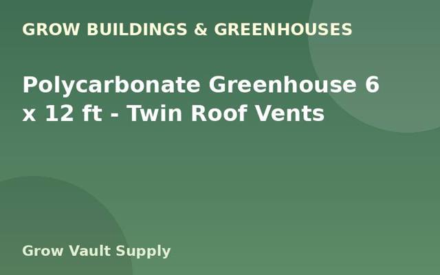 Polycarbonate Greenhouse 6 x 12 ft — Twin Roof Vents