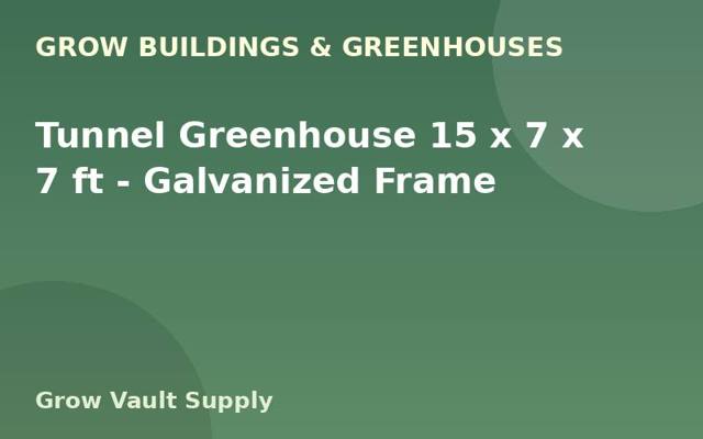 Tunnel Greenhouse 15 x 7 x 7 ft — Galvanized Frame