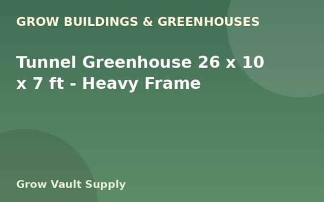 Tunnel Greenhouse 26 x 10 x 7 ft — Heavy Frame