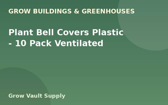 Plant Bell Covers Plastic — 10 Pack Ventilated