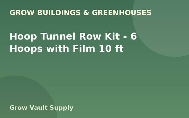 Hoop Tunnel Row Kit — 6 Hoops with Film 10 ft