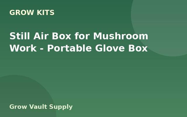 Still Air Box for Mushroom Work — Portable Glove Box